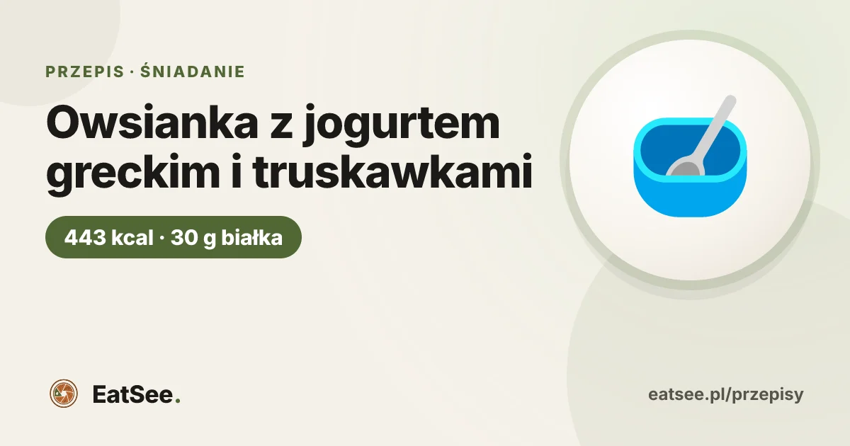 Owsianka z jogurtem greckim i truskawkami - ok. 443 kcal w porcji