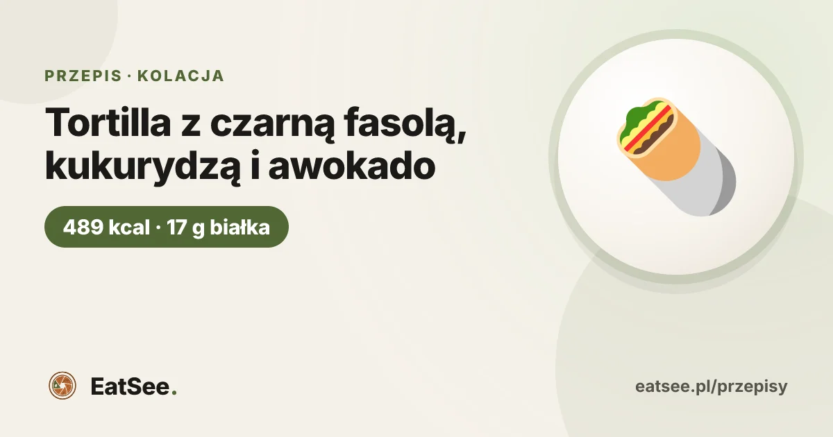 Tortilla z czarną fasolą, kukurydzą i awokado - ok. 489 kcal w porcji