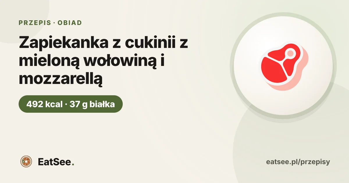 Zapiekanka z cukinii z mieloną wołowiną i mozzarellą - ok. 492 kcal w porcji